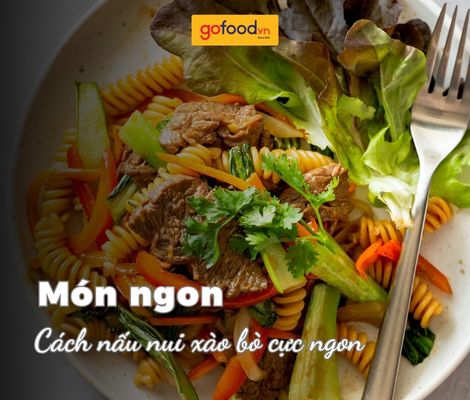 Tổng hợp 4 cách làm nui xào bò ngon, đậm đà và cực kỳ dễ làm tại nhà 