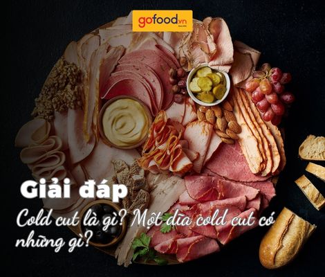 Cold cut là gì? Cold cut là gì? Cách bày dĩa cold cut chuẩn kiểu Âu 