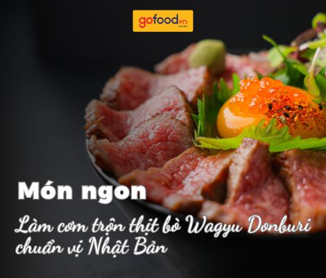 Cách làm cơm trộn thịt bò Wagyu Donburi ngon, chuẩn vị Nhật Bản