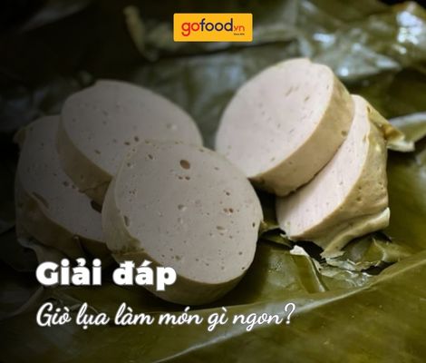 Giò lụa làm món gì ngon? - Gợi ý 5 món ngon 