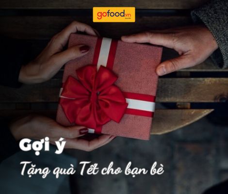 Tặng quà Tết cho bạn bè ý nghĩa, ấn tượng, thiết thực