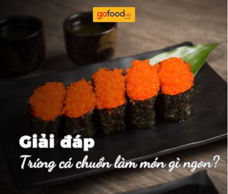 Trứng cá chuồn làm món gì ngon? Top 4+ món ngon từ trứng cá chuồn