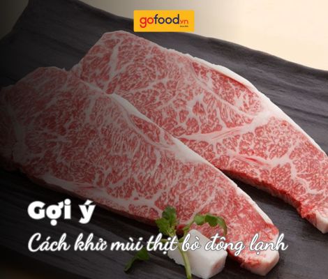 5 cách khử mùi thịt bò đông lạnh dễ thực hiện mà vô cùng hiệu quả