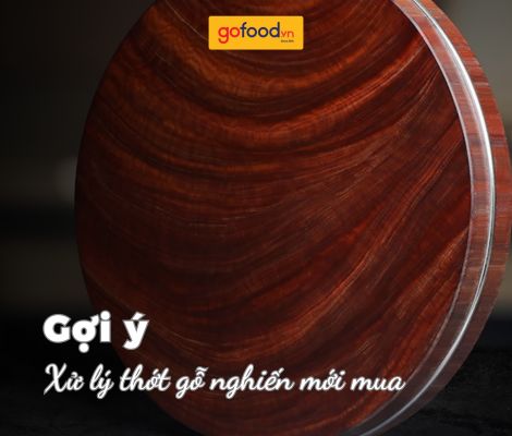 2 cách xử lý thớt gỗ nghiến mới mua tăng độ bền, tuổi thọ