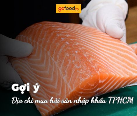 Gofood - Địa chỉ mua hải sản nhập khẩu TPHCM uy tín, chất lượng Gofood - Địa chỉ mua hải sản nhập khẩu TPHCM uy tín, chất lượng