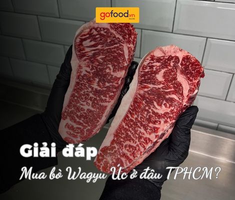 Mua bò Wagyu Úc TP.HCM tại Gofood: Lựa chọn chuẩn cho tín đồ Steak