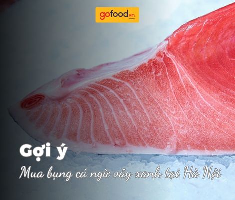 Mua bụng cá ngừ vây xanh tại Hà Nội ở đâu? - Ghé ngay Gofood