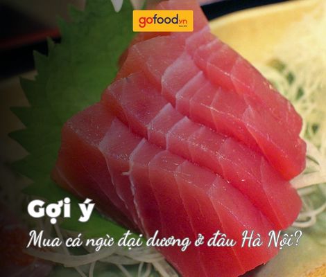 Mua cá ngừ đại dương Hà Nội ở đâu ngon nhất?
