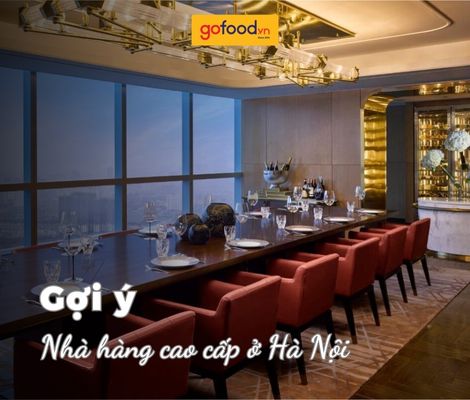 Top nhà hàng cao cấp ở Hà Nội nổi tiếng nhất định phải thử