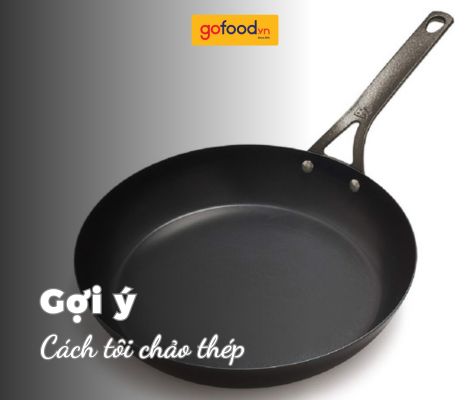 Cách tôi chảo thép cũ và mới đơn giản tại nhà