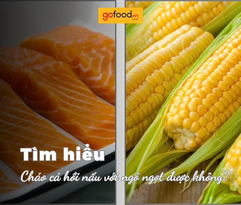 Giải đáp: Cháo cá hồi nấu với ngô ngọt được không?