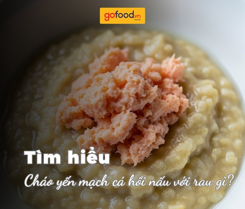 Cháo yến mạch cá hồi nấu với rau gì? 3 cách nấu cháo yến mạch cá hồi ngon và bổ