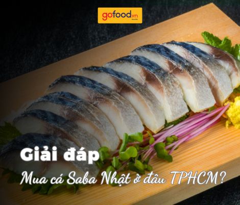 Mua cá saba Nhật ở đâu TPHCM? - Mua hàng chuẩn Nhật tại Gofood