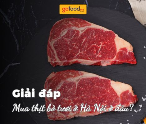 Giải - đáp: Mua thịt bò tươi ở Hà Nội ở đâu?