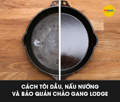 CÁCH NẤU ĂN, TÔI DẦU VÀ BẢO QUẢN NỒI CHẢO GANG LODGE CÁCH NẤU ĂN, TÔI DẦU VÀ BẢO QUẢN NỒI CHẢO GANG LODGE