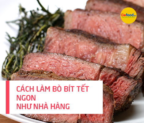 CHIA SẺ CÁCH LÀM BÒ BÍT TẾT CHUẨN NHÀ HÀNG 5 SAO chia-se-cach--lam-bo-bit-tet-chuan-nha-hang-5-sao