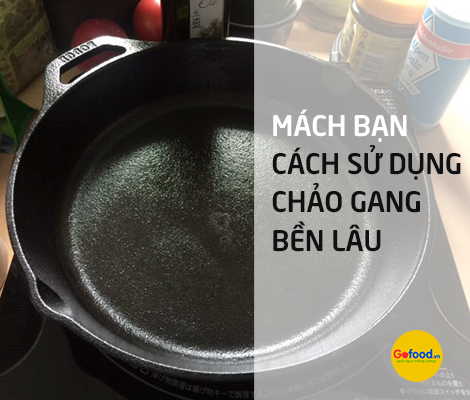 MÁCH BẠN CÁCH SỬ DỤNG CHẢO GANG LODGE BỀN LÂU